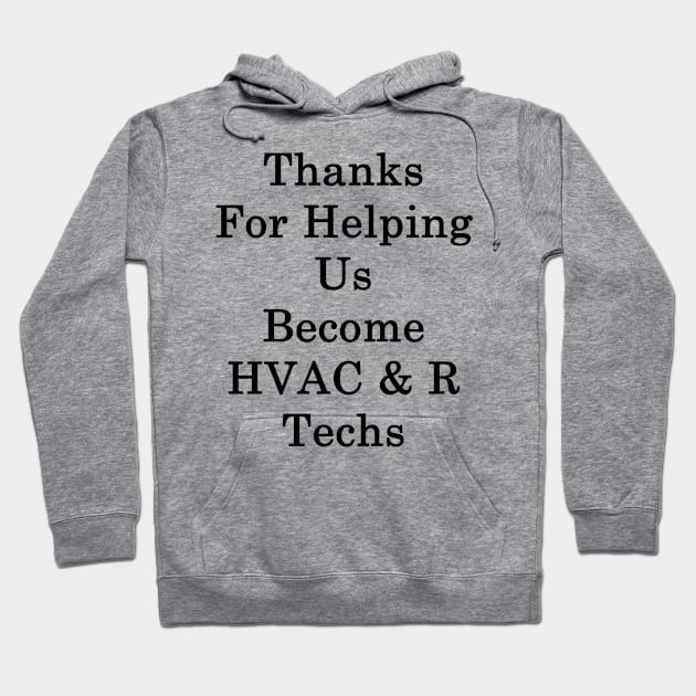 Thanks For Helping Us Become HVAC & R Techs Hoodie by supernova23